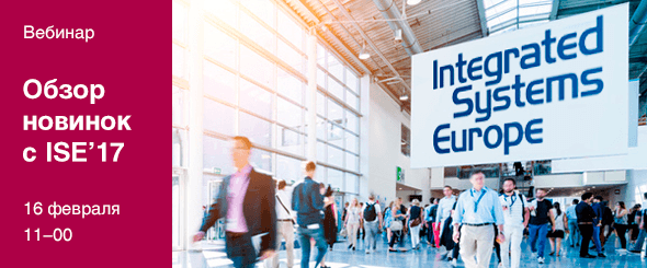 Новинки выставки ISE'17 на вебинаре 16 февраля